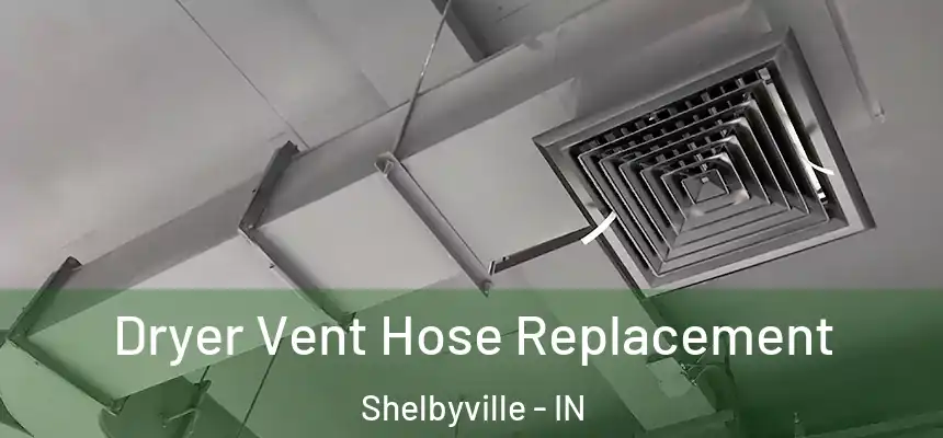  Dryer Vent Hose Replacement Shelbyville - IN