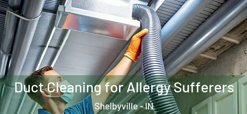  Duct Cleaning for Allergy Sufferers Shelbyville - IN