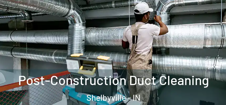  Post-Construction Duct Cleaning Shelbyville - IN