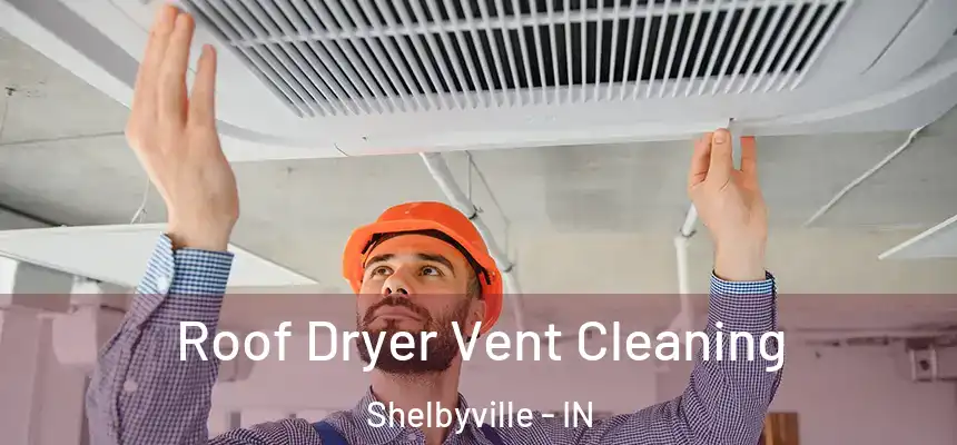  Roof Dryer Vent Cleaning Shelbyville - IN
